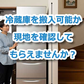 冷蔵庫を搬入可能か現地を確認してもらえませんか？ | 格安のホーム 
